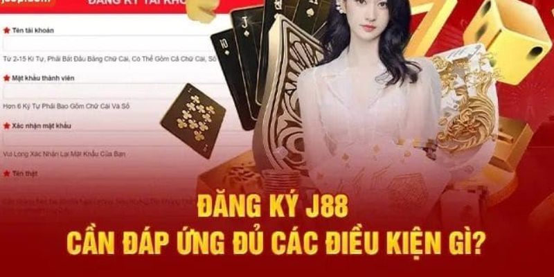 Yếu tố hội viên cần đáp ứng khi đăng ký J88