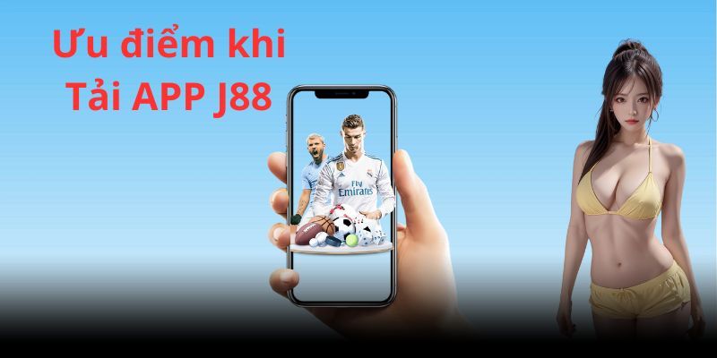 Lợi ích khi tải app J88