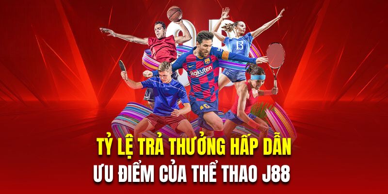 Tỷ lệ trả thưởng hấp dẫn là ưu điểm của thể thao J88 